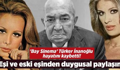 ‘Bay Sinema’ Türker İnanoğlu hayatını kaybetti! Eşi ve eski eşinden duygusal paylaşım